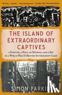 Parkin, Simon - The Island of Extraordinary Captives: A Painter, a Poet, an Heiress, and a Spy in a World War II British Internment Camp