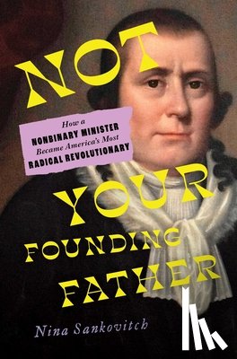 Sankovitch, Nina - Not Your Founding Father: How a Nonbinary Minister Became America's Most Radical Revolutionary