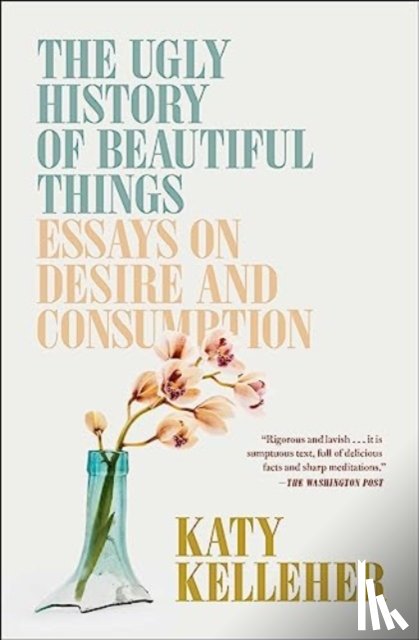 Kelleher, Katy - The Ugly History of Beautiful Things