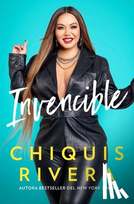 Rivera, Chiquis - Invencible (Unstoppable Spanish Edition): Cómo Descubrí Mi Fuerza a Través del Amor Y La Pérdida