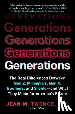 Twenge, Jean M. - Generations: The Real Differences Between Gen Z, Millennials, Gen X, Boomers, and Silents--And What They Mean for America's Future