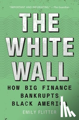 Flitter, Emily - The White Wall: How Big Finance Bankrupts Black America