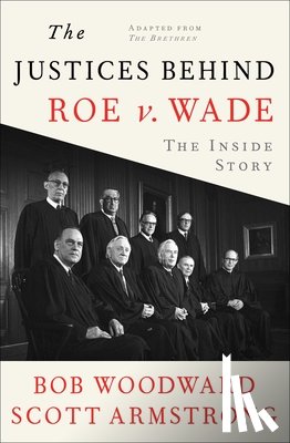 Woodward, Bob, Armstrong, Scott - The Justices Behind Roe V. Wade