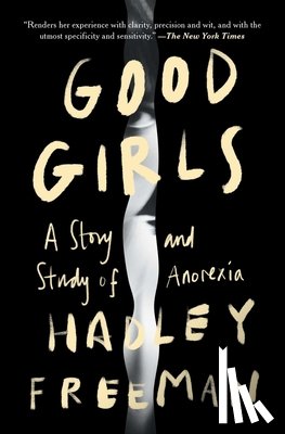 Freeman, Hadley - Good Girls: A Story and Study of Anorexia