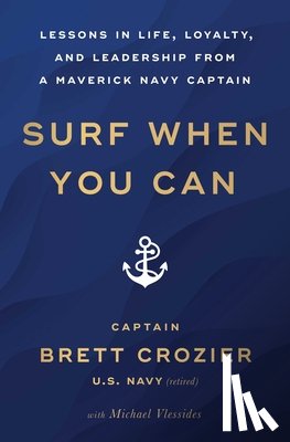 Crozier, Brett - Surf When You Can: Lessons in Life, Loyalty, and Leadership from a Maverick Navy Captain