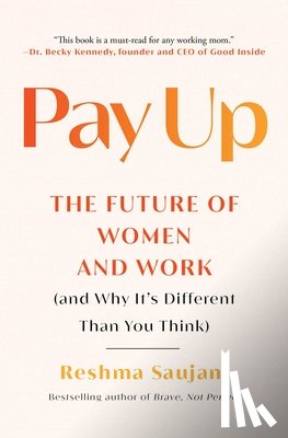 Saujani, Reshma - Pay Up: The Future of Women and Work (and Why It's Different Than You Think)