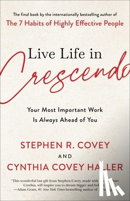 Covey, Stephen R. - Live Life in Crescendo: Your Most Important Work Is Always Ahead of You