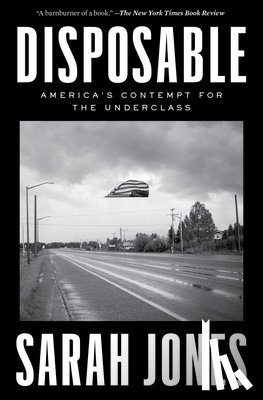 Jones, Sarah - Disposable: America's Contempt for the Underclass