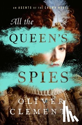 Clements, Oliver - All the Queen's Spies