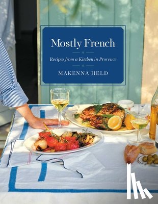 Held, Makenna - Mostly French: Recipes from a Kitchen in Provence (a Cookbook)