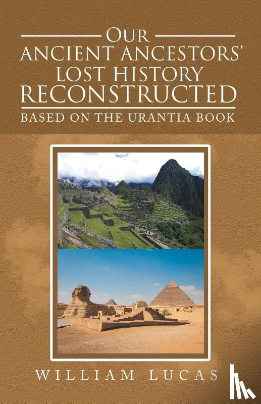 Lucas, William - Our Ancient Ancestors' Lost History Reconstructed