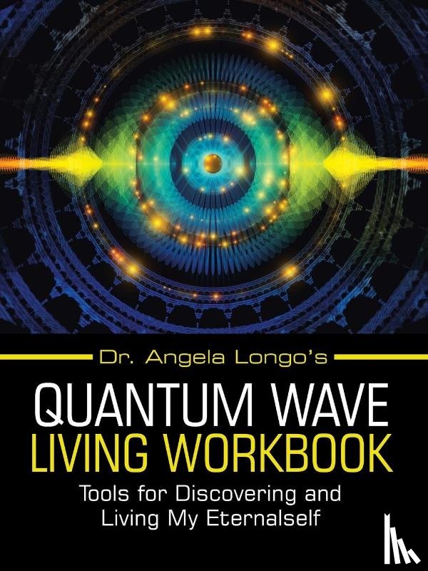 Longo, Dr Angela - Dr. Angela Longo's Quantum Wave Living Workbook