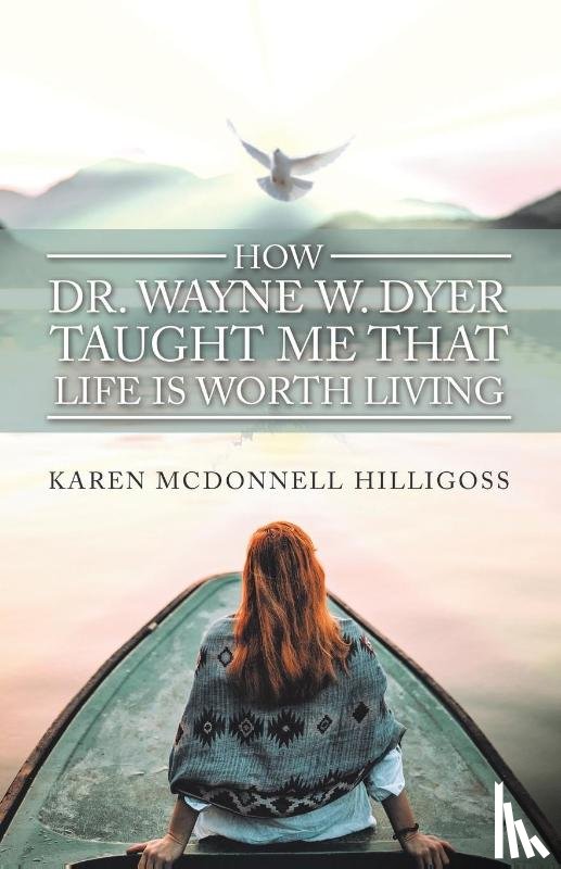 Hilligoss, Karen McDonnell - How Dr. Wayne W. Dyer Taught Me That Life Is Worth Living