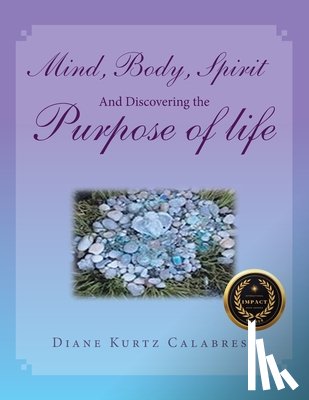 Calabrese, Diane Kurtz - Mind, Body, Spirit and Discovering the Purpose of Life