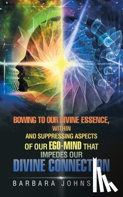 Johnston, Barbara - Bowing to Our Divine Essence, Within And Suppressing aspects of our ego-mind That impedes our Divine connection