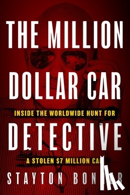 Bonner, Stayton - The Million-Dollar Car Detective: Inside the Worldwide Hunt for a Stolen $7 Million Car