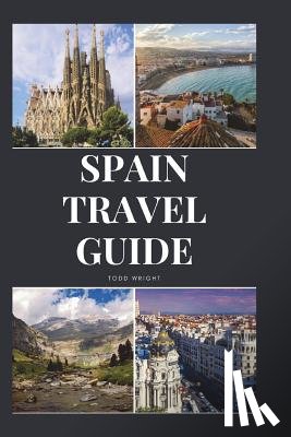 Wright, Todd - Spain Travel Guide: Activities, Food, Drinks, Barcelona, Madrid, Valencia, Seville, Zaragoza, Malaga, Murcia, Palma de Mallorca, Las Palma
