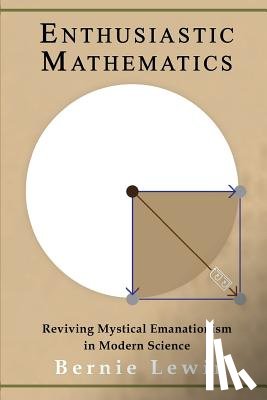 Lewin, Bernie - Enthusiastic Mathematics: Reviving Mystical Emanationism in Modern Science