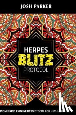 Parker, Josh - Herpes Blitz Protocol: Start Destroying Your Herpes with the Simple Yet Powerful