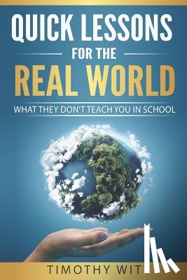 Witt, Timothy - Quick Lessons for the Real World: What they don't teach you in school