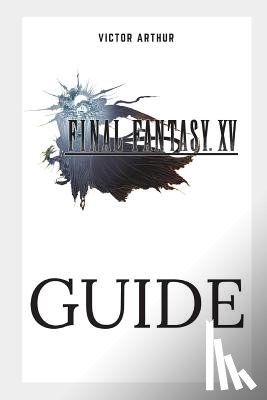 Arthur, Victor - Final Fantasy XV Guide: Walkthrough, Side Quests, Bounty Hunts, Food Recipes, Cheats, Secrets and More