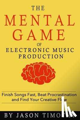 Timothy, Jason - Music Habits - The Mental Game of Electronic Music Production