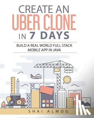 Hannah, Steve - Create an Uber Clone in 7 Days: Build a Real World Full Stack Mobile App in Java