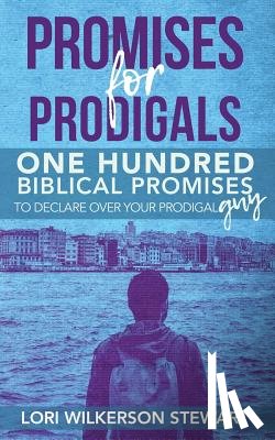 Wilkerson Stewart, Lori - Promises for Prodigals: One Hundred Biblical Promises to Declare Over Your Prodigal Guy