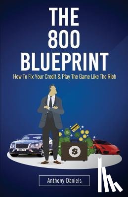 Daniels, Anthony - The 800 BLUEPRINT: How to fix your credit & play the game like the rich
