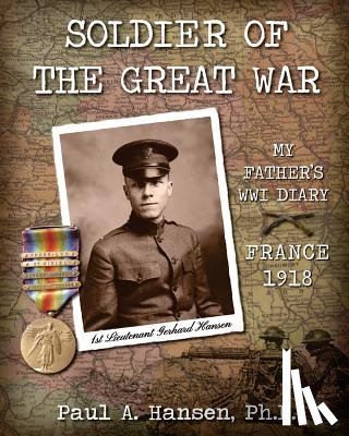 Hansen, Ph. D. Paul a. - Soldier of the Great War: My Fathers Diary of 1918 in WW I in France