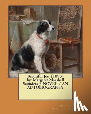 Saunders, Margaret Marshall - Beautiful Joe (1893) by: Margaret Marshall Saunders / NOVEL / AN AUTOBIOGRAPHY