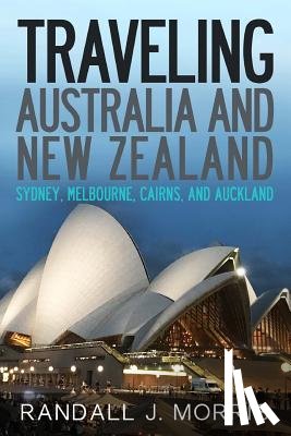 Morris, Randall - Traveling Australia and New Zealand: Sydney, Melbourne, Cairns, and Auckland