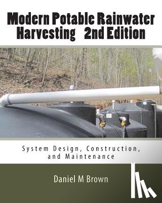 Brown, Daniel M. - Modern Potable Rainwater Harvesting, 2nd Edition: System Design, Construction, and Maintenance