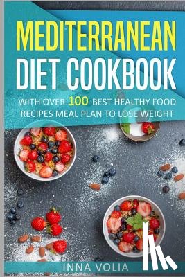 Volia, Inna - Mediterranean Diet cookbook: With Over 100 Best Healthy Food Recipes Meal Plan for Lose Weight