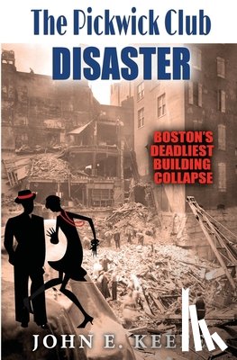 Keefe, John E. - The Pickwick Club Disaster: Boston's Deadliest Building Collapse
