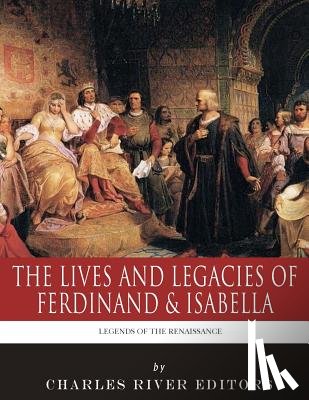 Charles River - Legends of the Renaissance: The Lives and Legacies of Ferdinand & Isabella