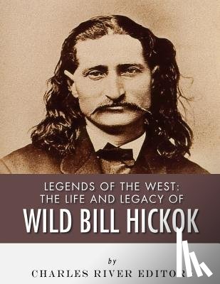 Charles River - Legends of the West: The Life and Legacy of Wild Bill Hickok