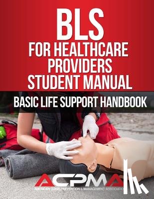 Association Acpma, American Crisis Preve - BLS For Healthcare Providers Student Manual: Basic Life Support Handbook