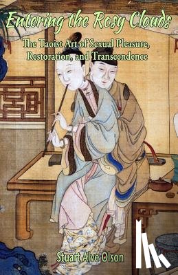 Olson, Stuart Alve - Entering the Rosy Clouds: The Taoist Art of Sexual Pleasure, Restoration, and Transcendence