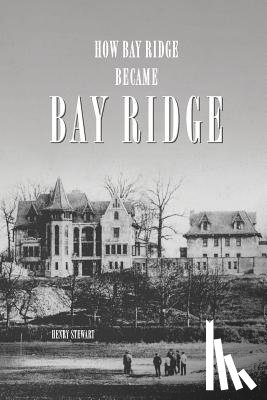 Stewart, Henry - How Bay Ridge Became Bay Ridge