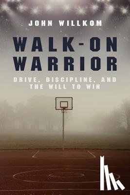 Willkom, John - Walk-On Warrior: Drive, Discipline, and the Will to Win