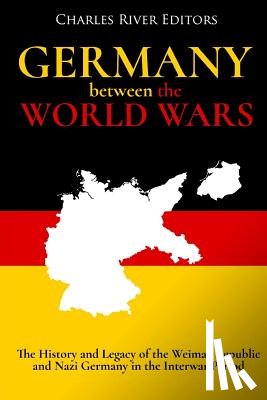 Charles River - Germany Between the World Wars: The History and Legacy of the Weimar Republic and Nazi Germany in the Interwar Period