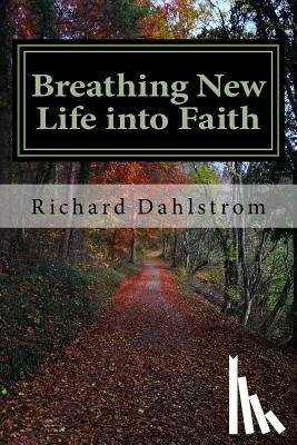 Dahlstrom, Richard P. - Breathing New Life into Faith: Ancient Spiritual Practices for the 21st Century