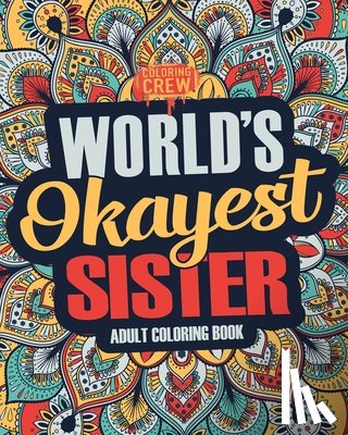 Coloring Crew - Worlds Okayest Sister: A Snarky, Irreverent & Funny Sister Coloring Book for Adults