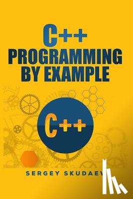 Skudaev, Sergey - C++ Programming by Example: Key computer programming concepts for beginners