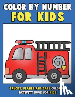 Clemens, Annie - Color by Number for Kids: Trucks, Planes and Cars Coloring Activity Book for Kids: Vehicles Coloring Book for Kids, Toddlers and Preschoolers wi