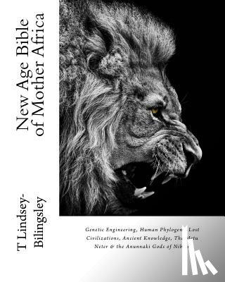 Lindsey-Bilingsley, T. - New Age Bible of Mother Africa: Genetic Engineering, Human Phylogeny, Lost Civilizations, Ancient Knowledge, The Metu Neter & the Anunnaki Gods of Nib