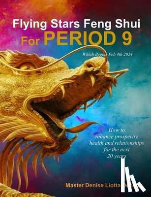 Dennis, Master Denise Liotta - Flying Stars Feng Shui for Period 9: How to enhance prosperity, health and relationships for the next 20 years