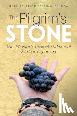 Gauthier Bscn, Heather - The Pilgrim's Stone: One Woman's Unpredictable and Authentic Journey