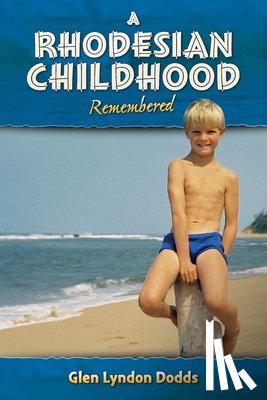 Dodds, Glen Lyndon - A Rhodesian Childhood Remembered